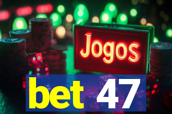 bet 47